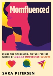 Momfluenced: Inside the Maddening, Picture-Perfect World of Mommy Influencer Culture (Sara Peterson)