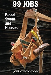 99 Jobs: Blood, Sweat, and Houses (Joe Cottonwood)