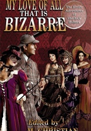 My Love of All That Is Bizarre: The Erotic Adventures of Sherlock Holmes (M. Christian)