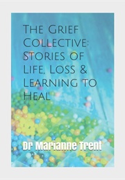 The Grief Collective: Stories of Life, Loss &amp; Learning to Heal (Dr. Marianne Trent)