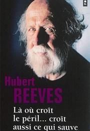 Là Où Croît Le Péril... Croît Aussi Ce Qui Sauve (Hubert Reeves)