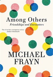 Among Others: Friendships and Encounters (Michael Frayn)