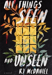 All Things Seen and Unseen (RJ Mcdaniel)
