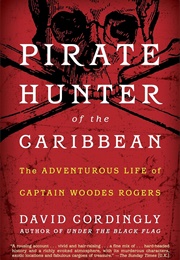 Pirate Hunter of the Caribbean: The Adventurous Life of Captain Woodes Rogers (David Cordingly)