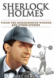 Sherlock Holmes: Vigor the Hammersmith Wonder and Other Stories (Mike Hogan)