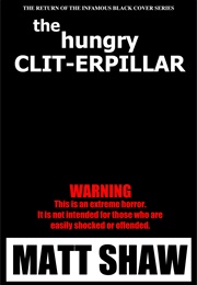 The Hungry Clit-Erpillar (Matt Shaw)