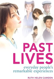 Past Lives: Everyday People's Remarkable Experiences (Ruth Helen Camden)
