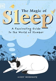 The Magic of Sleep: A Fascinating Guide to the World of Slumber (Vicky Woodgate)