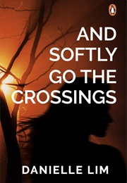 And Softly Go the Crossings: A Collection of Short Stories (Danielle Lim)