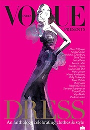 Vogue Presents Dress: An Anthology Celebrating Clothes and Style (Vogue India)