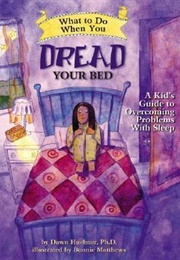 What to Do When You Dread Your Bed: A Kid&#39;s Guide to Overcoming Problems With Sleep (Dawn Huebner)