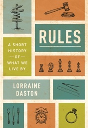 Rules: A Short History of What We Live by (Lorraine Daston)