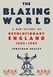 The Blazing World: A New History of Revolutionary England (Jonathan Healey)