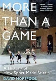 More Than a Game: A History of How Sport Made Britain (David Horspool)