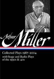 Arthur Miller: Collected Plays 1987–2004, With Stage and Radio Plays of the 1930s & 40s (Arthur Miller)