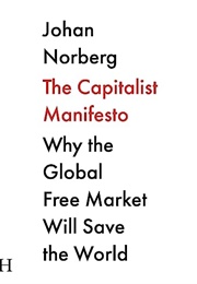 The Capitalist Manifesto: Why the Global Free Market Will Save the World (Johan Norberg)