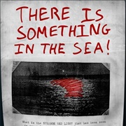 There&#39;s Something in the Sea