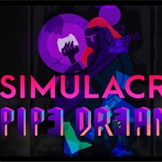 Simulacra: Pipe Dreams