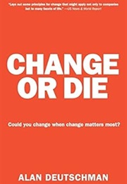 Change or Die: The Three Keys to Change at Work and in Life (Alan Deutschman)