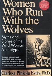 Women Who Run With the Wolves (Clarissa Pinkola Estes)
