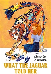 What the Jaguar Told Her (Alexandra V. Méndez)