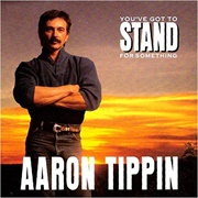 You've Got to Stand for Something - Aaron Tippin