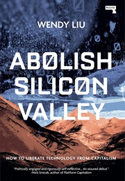 Abolish Silicon Valley: How to Liberate Technology From Capitalism (Wendy Liu)