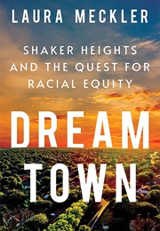 Dream Town: Shaker Heights and the Quest for Racial Equity (Laura Meckler)