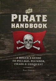 The Pirate Handbook: A Rogue&#39;s Guide to Pillage, Plunder, Chaos &amp; Conquest (Pat Croce)