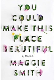 You Could Make This Place Beautiful (Maggie Smith)
