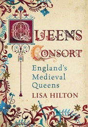 Queens Consort: England's Medieval Queens (Lisa Hilton)