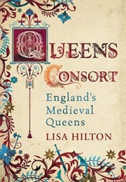 Queens Consort: England&#39;s Medieval Queens (Lisa Hilton)