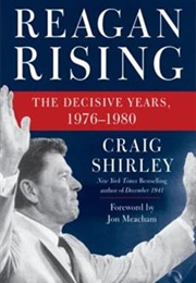 Reagan Rising: The Decisive Years, 1976-1980 (Craig Shirley)