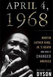 April 4, 1968: Martin Luther King, Jr.'S Death and How It Changed America (Michael Eric Dyson)
