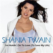 I'm Holdin' on to Love (To Save My Life) - Shania Twain