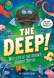 The Deep!: Wild Life at the Ocean's Darkest Depths (Lindsey Leigh)