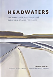 Headwaters: The Adventures, Obsession, and Evolution of a Fly Fisherman (Dylan Tomine)