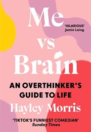 Me vs. Brain an Overthinker's Guide to Life (Hayley Morris)