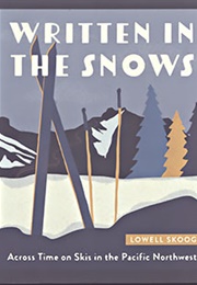 Written in the Snows:  Across Time on Skis in the Pacific Northwest (Lowell Skoog)