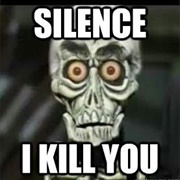 SILENCE!!!! I Kill You