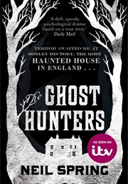 The Ghost Hunters: The Most Haunted House in England (Neil Spring)
