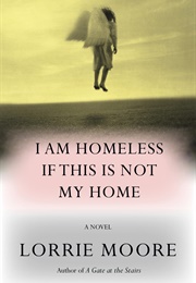 I Am Homeless If This Is Not My Home (Lorrie Moore)