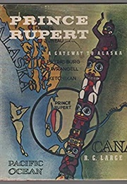 Prince Rupert: A Gateway to Alaska (R G Large)