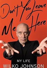 Don't You Leave Me Here: My Life (Wilko Johnson)
