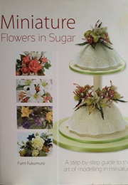 Miniature Flowers in Sugar (Fumi Fukumuro)