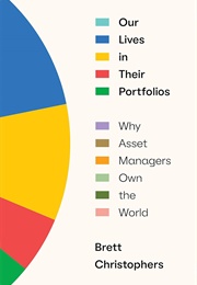Our Lives in Their Portfolios: Why Asset Managers Own the World (Brett Christophers)