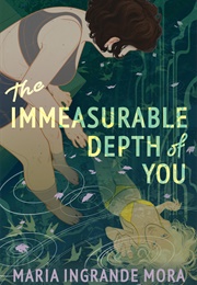The Immeasurable Depth of You (Maria Ingrande Mora)