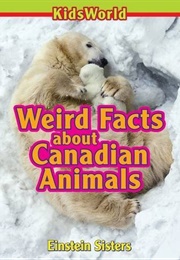 Weird Facts About Canadian Animals (Wendy Einstein)