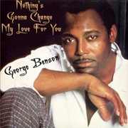 Nothing's Gonna Change My Love for You - George Benson