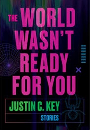 The World Wasn't Ready for You (Justin C. Key)